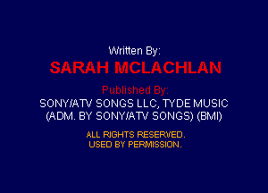 Written By

SONYIATV SONGS LLC, TYDE MUSIC
(ADM BY SONYIAW SONGS) (BMI)

ALL RIGHTS RESERVED
USED BY PERMISSION