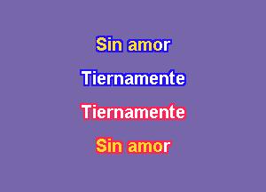 Sin amor

Tiernamente

Tiernamente

Sin amor
