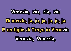 Venezia, zia, zia, zia
Di merda, ja, ja, ja, ja, ja, ja
E un figlio di Troya in Venezia

Venezia, Venezia,