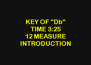 KEY OF Db
TIME 3225

1 2 MEASURE
INTRODUCTION