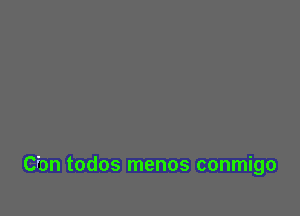 Cfon todos menos conmigo