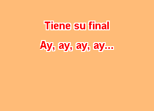 Tiene su final

Ay, ay, ay, ay...