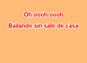 0h oooh oooh

Bailando sin salir de casa