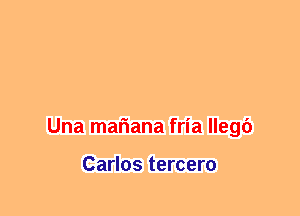 Una mariana fria llegc')

Carlos tercero