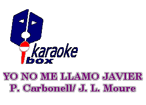 F?

karaoke

box

YO NO ME LLAMO JAVIER
P. Carbonelll J. L. Moure