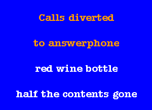 Calls diverted
to answerphone
red wine bottle

half the contents gone