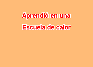 Aprendib en una

Escuela de calor