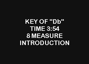 KEY OF Db
TIME 3z54

8MEASURE
INTRODUCTION