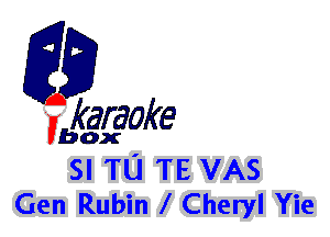 fkaraoke

Vbox

SI TU TE VAS
Gen Rubin l Cheryl Yie