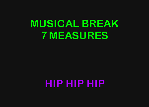 MUSICAL BREAK
7 MEASURES