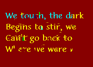 We fou .h, the dark
Bengs t(n -stif, We-

Gam't' go had 150
W' 68 we ware v