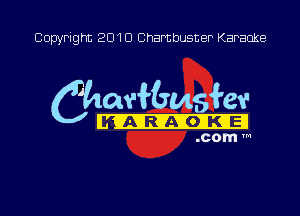 Copyright 2010 Chambusner Karaoke

C'haNGmB-skv

mt RIAXOI KI El
.COI'I'I 