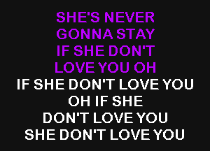 IF SHE DON'T LOVE YOU
0H IF SHE
DON'T LOVE YOU
SHE DON'T LOVE YOU