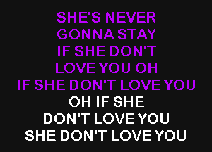 OH IF SHE
DON'T LOVE YOU
SHE DON'T LOVE YOU