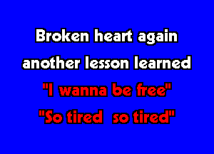 Broken heart again

another lesson learned