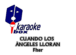 fkaraoke

Vbox

- CUANDO LOS
ANGELES LLORAN
Fher