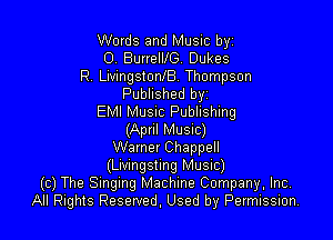 Words and Music byz
O. BurrelllG. Dukes
R. LivingstonlB. Thompson
Published byz
EMI MUSIC Publishing

(Apnl Musuc)
Wamer Chappell

(Lmngstmg Music)
(c) The Singing Machine Company, Inc.
All Rights Reserved, Used by Permission.