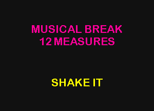 SHAKE IT