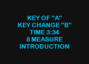 KEY OF A
KEY CHANGE 8

TIME 3i34
8MEASURE
INTRODUCTION