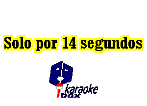 Solo por l4 segundos

L35

karaoke

'bax