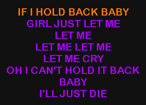 IF I HOLD BACK BABY