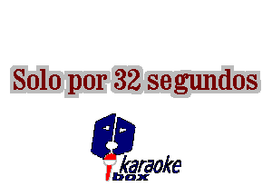 Solo per 32 segundos

L35

karaoke

'bax