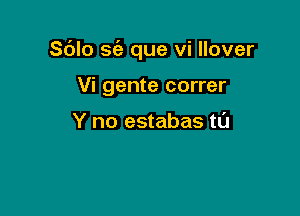 Sblo se'a que vi llover

Vi gente correr

Y no estabas tl'J