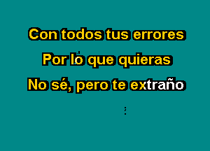 Con todos tus errores

Por lo que quieras

No 869, pero te extrafio