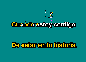 Cuarido estoy contigo

De estar en tu historia