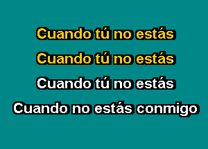 Cuando tl'J no estas
Cuando tl'J no estas
Cuando tl'J no estas

Cuando no estas conmigo