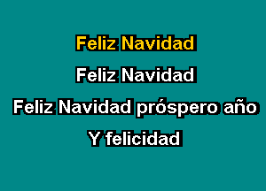 Feliz Navidad
Feliz Navidad

Feliz Navidad prdspero ario
Y felicidad
