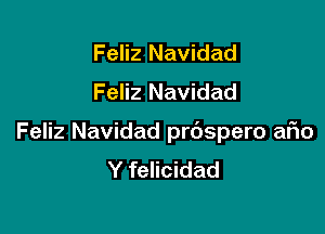 Feliz Navidad
Feliz Navidad

Feliz Navidad prdspero ario
Y felicidad