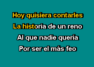 Hoy quisiera contarles

La historia de un reno

Al que nadie queria

Por ser el mas feo