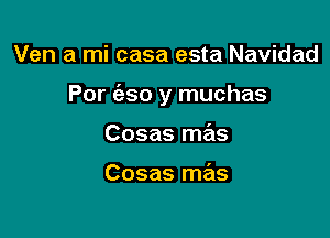 Ven a mi casa esta Navidad

Por c'eso y muchas

Cosas me'is

Cosas mas