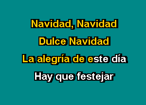 Navidad, Navidad

Dulce Navidad

La alegria de este dia

Hay que festejar