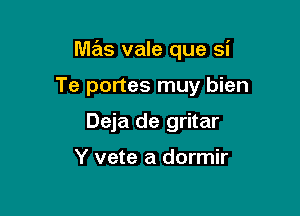 mas vale que si

Te portes muy bien
Deja de gritar

Y vete a dormir