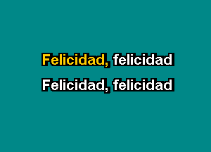 Felicidad, felicidad

Felicidad, felicidad