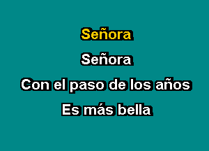Sefmra

Sefiora

Con el paso de Ios afios

Es mas bella
