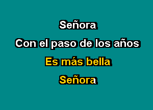Sefmra

Con el paso de Ios aFIos

Es mas bella

Sefiora