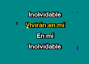 lnolvidable

Viviran en mi

En mi

Inolvidable