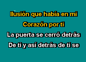 lll-Jsic'm que habia en mi
Corazc'm por ti
La puerta 5e cerrc') detras

De ti y asi detras de ti 5e