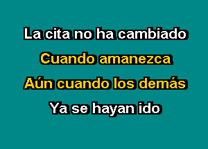 La cita no ha cambiado
Cuando amanezca

Al'm cuando los demas

Ya se hayan ido