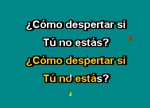 g,Cc')mo despertar si

Tu no astas?
(,06mo despertar si

Tu nd estas?

.l