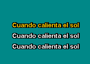 Cuando calienta el sol

Cuando calienta eI sol

Cuando calienta el sol