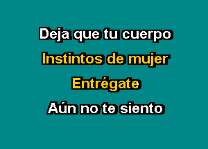 Deja que tu cuerpo

lnstintos de mujer
Entrta-gate

AM no te siento