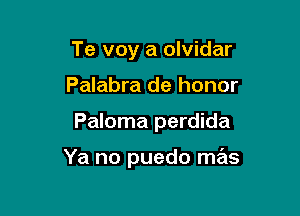 Te voy a olvidar
Palabra de honor

Paloma perdida

Ya no puedo mas