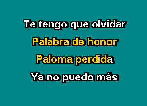 Te tengo que olvidar
Palabra de honor

Paloma perdida

Ya no puedo mas