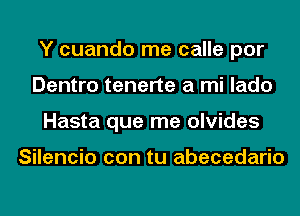 Y cuando me calle por
Dentro tenerte a mi lado
Hasta que me olvides

Silencio con tu abecedario