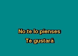 No te lo pienses

Te gustara