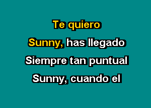 Te quiero

Sunny, has llegado

Siempre tan puntual

Sunny, cuando el